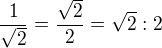 $\frac{1}{\sqrt2}=\frac{\sqrt2}{2}=\sqrt 2:2$