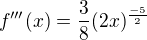 $f'''(x) = \frac{3}{8} (2x)^{\frac{-5}{2}}$
