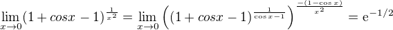 $\lim_{x \to 0}(1+cos x-1)^{\frac{1}{x^2}}=\lim_{x \to 0}\((1+cos x-1)^{\frac{1}{\cos x-1}}\)^{\frac{-(1-\cos x)}{x^2}}=\rm{e}^{-1/2}$