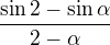 $\frac{\sin2-\sin\alpha}{2-\alpha}$