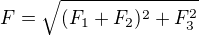 $F=\sqrt{(F_1+F_2)^2+F_3^2}$
