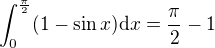 $\int_0^\frac{\pi}{2}(1-\sin x)\mathrm{d}x=\frac{\pi}{2}-1$