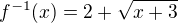 $f^{-1}(x)=2+\sqrt{x+3}$