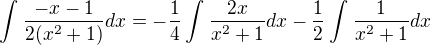 $\int_{}^{}\frac{-x-1}{2(x^{2}+1)}dx=-\frac{1}{4}\int_{}^{}\frac{2x}{x^{2}+1}dx-\frac{1}{2}\int_{}^{}\frac{1}{x^{2}+1}dx$