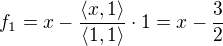 $f_1=x-\frac{\langle x,1\rangle}{\langle 1,1\rangle}\cdot1=x-\frac{3}{2}$