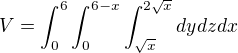 $V = \int_{0}^{6}\int_{0}^{6-x}\int_{\sqrt{x}}^{2\sqrt{x}}dydzdx$
