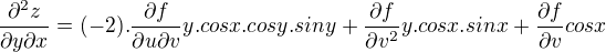 $\frac{\partial ^{2}z}{\partial y \partial x} = (-2).\frac{\partial f}{\partial u\partial v}y.cosx.cosy.siny+\frac{\partial f}{\partial v^2}y.cosx.sinx+\frac{\partial f}{\partial v}cosx$
