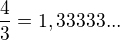 $\frac 43=1,33333...$