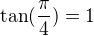 $\tan( \frac {\pi}4)=1$