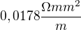 $0,0178 \frac {\Omega mm^2}{m} $