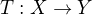 $T: X \rightarrow Y$