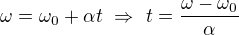 $\omega=\omega_0+\alpha t\ \Rightarrow\ t=\frac{\omega-\omega_0}\alpha$