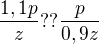$\frac{1,1p}z??\frac p{0,9z}$
