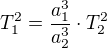 ${T}_1^{2}=\frac{{a}_1^{3}}{{a}_2^{3}}\cdot {T}_2^{2}$