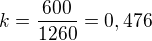$k=\frac{600}{1260}=0,476$