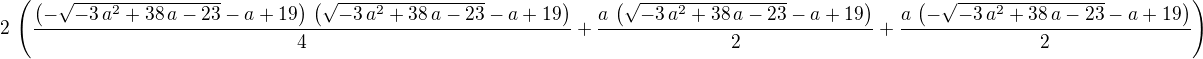 $2\,\left({{\left(-\sqrt{-3\,a^2+38\,a-23}-a+19\right)\,\left(\sqrt{ -3\,a^2+38\,a-23}-a+19\right)}\over{4}}+{{a\,\left(\sqrt{-3\,a^2+38 \,a-23}-a+19\right)}\over{2}}+{{a\,\left(-\sqrt{-3\,a^2+38\,a-23}-a+ 19\right)}\over{2}}\right)$
