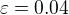 $\varepsilon = 0.04$