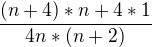 $\frac{(n+4)*n+4*1}{4n*(n+2)}$