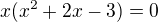 $x(x^{2}+2x-3)=0$