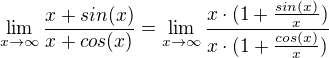 $\lim_{x\to \infty } \frac{x+sin(x)}{x+cos(x)} = \lim_{x \to \infty} \frac{x \cdot (1+ \frac{sin(x)}{x})}{x \cdot (1+ \frac{cos(x)}{x})}$