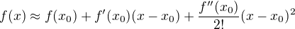 $f(x)\approx f(x_{0})+f'(x_{0})(x-x_{0})+\frac{f''(x_{0})}{2!}(x-x_{0})^{2}$