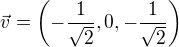 $\vec{v}=\left( -\frac{1}{\sqrt{2}}, 0, -\frac{1}{\sqrt{2}}\right)$