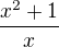 $\frac{x^{2}+1}{x}$
