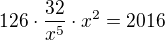 $126\cdot\frac {32}{x^5} \cdot x^2 = 2016$
