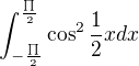 $\int_{-\frac{\prod_{}^{}}{2}}^{\frac{\prod_{}^{}}{2}}\cos ^{2}\frac{1}{2}xdx$
