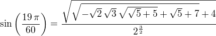 $\sin \left({{19\,\pi}\over{60}}\right)={{\sqrt{\sqrt{-\sqrt{2}\, \sqrt{3}\,\sqrt{\sqrt{5}+5}+\sqrt{5}+7}+4}}\over{2^{{{3}\over{2}}}}}$