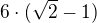 ${6\cdot(\sqrt2 -1) }$