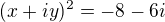 $({x+iy})^2 = -8-6i $