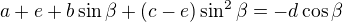 $a+e+b\sin \beta +(c-e)\sin^2\beta =-d\cos \beta$