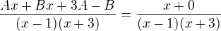 kopírovat do textarea $\frac{Ax+Bx+3A-B}{(x-1)(x+3)}=\frac{x+0}{(x-1)(x+3)}$