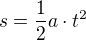 $s=\frac{1}{2}a\cdot t^{2}$
