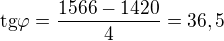 $\text{tg}\varphi =\frac{1566-1420}{4}=36,5$