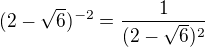 $(2-\sqrt6)^{-2}=\frac{1}{(2-\sqrt6)^2}$