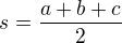 $s= \frac{a+b+c}{2}$
