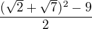 $\frac{(\sqrt 2+ \sqrt 7)^2-9}2$