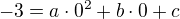$-3 = a \cdot 0^2+ b\cdot 0 + c$