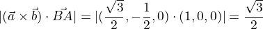 $|(\vec{a}\times\vec{b})\cdot \vec{BA}|=|(\frac{\sqrt{3}}2,-\frac{1}{2},0)\cdot (1,0,0){}|=\frac{\sqrt{3}}{2}$