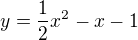 $y=\frac12x^2-x-1$