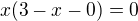 $x(3-x-0)=0$