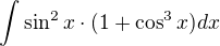 $\int_{}^{}\sin ^2x\cdot (1+\cos ^3x)dx$