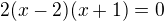 $2(x-2)(x+1)=0$