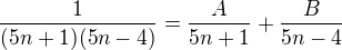 $\frac{1}{(5n+1)(5n-4)} = \frac{A}{5n+1} + \frac{B}{5n-4}$