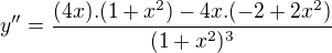 $y'' = \frac{(4x).(1 + x^{2}) - 4x. (-2 + 2x^{2})}{(1 + x^{2})^{3}}$