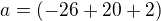 $a = (-26+20+2)$