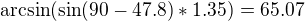 $\arcsin(\sin(90-47.8)*1.35)=65.07$