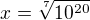 $x=\sqrt[7]{10^{20}}$